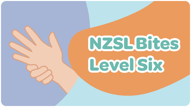 NZSL Bites Level Six